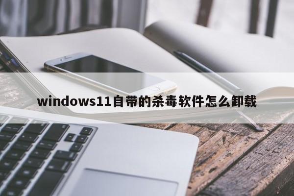 windows11自带的杀毒软件怎么卸载