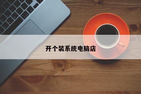 开个装系统电脑店