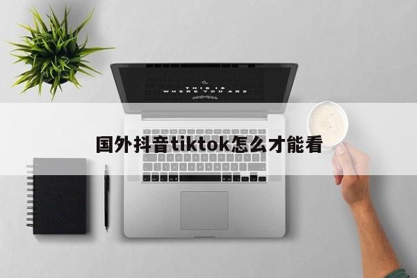 国外抖音tiktok怎么才能看