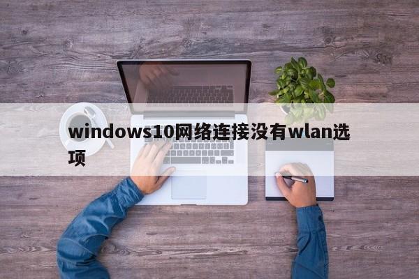windows10网络连接没有wlan选项