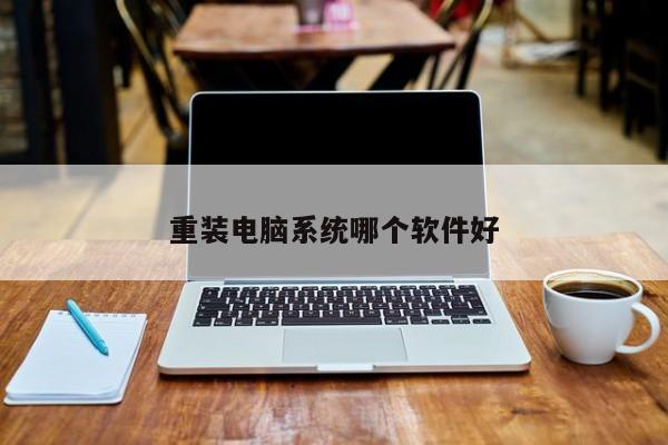 重装电脑系统哪个软件好