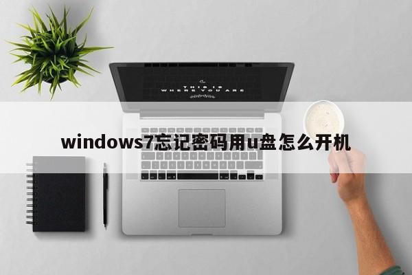 windows7忘记密码用u盘怎么开机