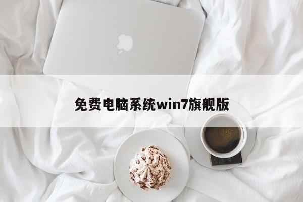 免费电脑系统win7旗舰版