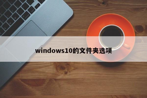 windows10的文件夹选项
