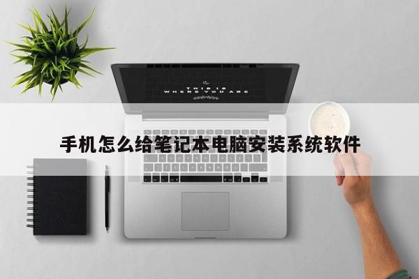 手机怎么给笔记本电脑安装系统软件